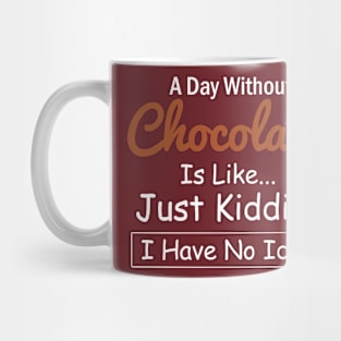 A Day Without Chocolate is like...just kidding i have no idea Chocolate Lovers Mug